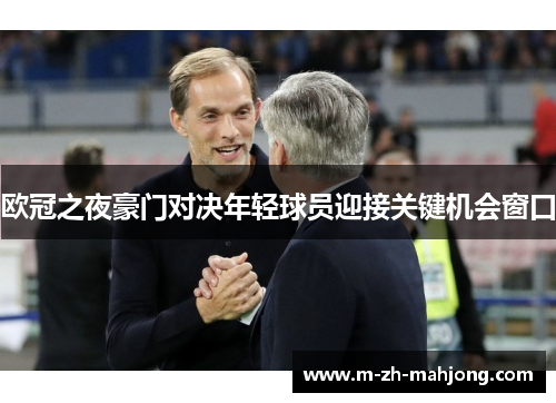 欧冠之夜豪门对决年轻球员迎接关键机会窗口